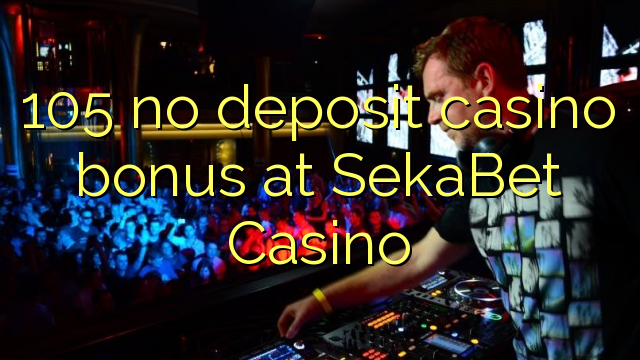 105 no deposit casino bonus at SekaBet Casino