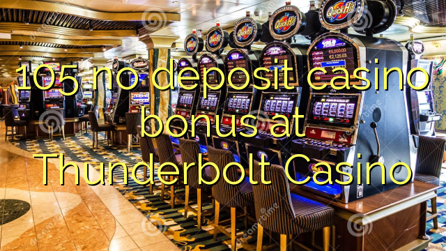 105 no deposit casino bonus at Thunderbolt Casino