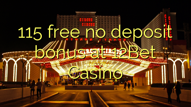 115 free no deposit bonus at 12Bet Casino