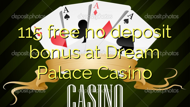 115 free no deposit bonus at Dream Palace Casino