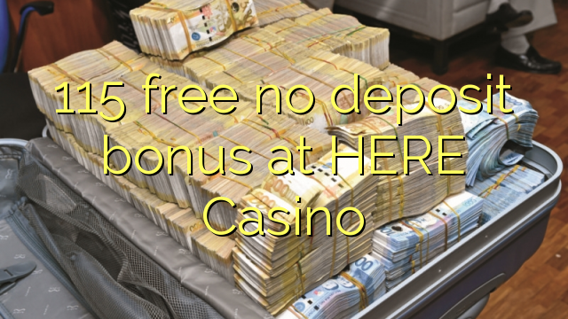 115 free no deposit bonus at HERE Casino