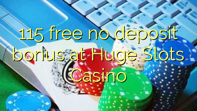 115 free no deposit bonus at Huge Slots Casino