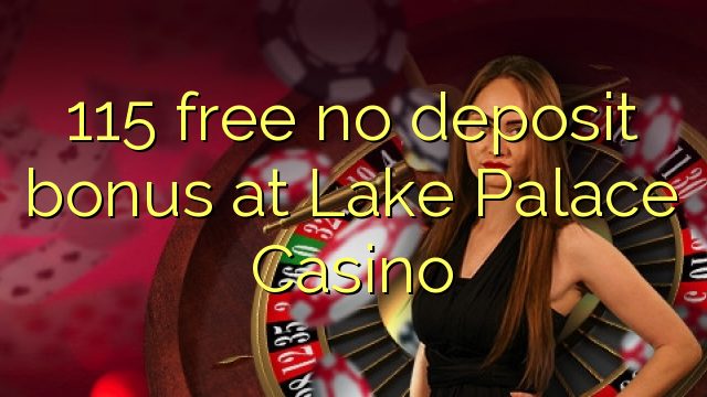 Ang 115 libre nga walay deposito nga bonus sa Lake Palace Casino