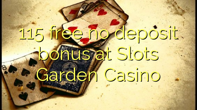 115 free no deposit bonus at Slots Garden Casino