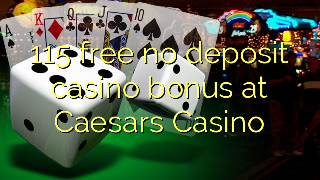 115 free no deposit casino bonus at Caesars Casino