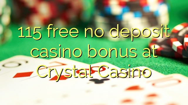 115 gratuit nici un bonus de depozit cazinou la Crystal Casino