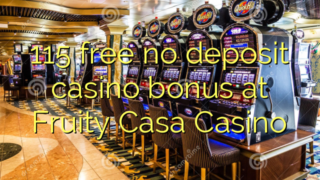 I-115 mahhala ayikho ibhonasi ye-casino ye-deposit ku-Fruity Casa Casino