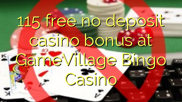 115 бесплатно без депозит казино бонус во GameVillage Бинго казино