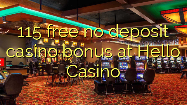 115 free no deposit casino bonus at Hello Casino