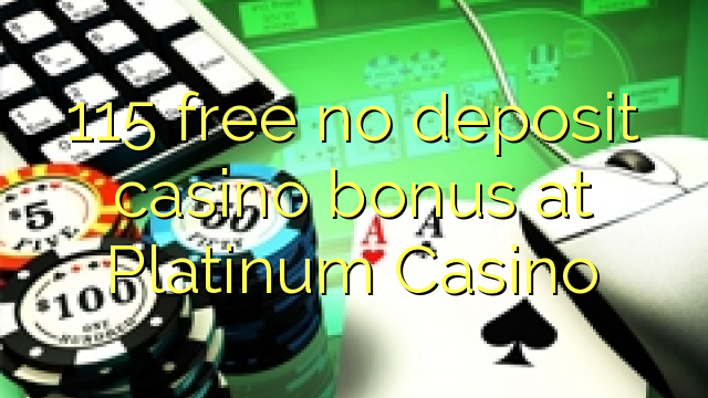 115 free no deposit casino bonus at Platinum Casino