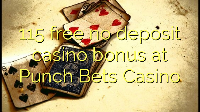 115 brezplačen brezplačni casino bonus v Casino Punch Bets