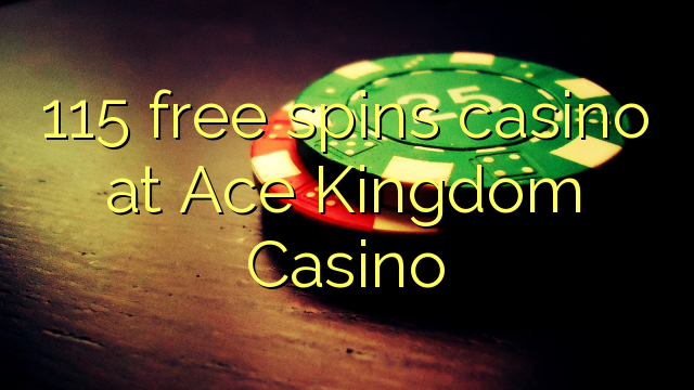 115 free spins casino at Ace Kingdom Casino
