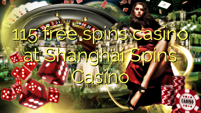 115 free spins casino at Shanghai Spins Casino