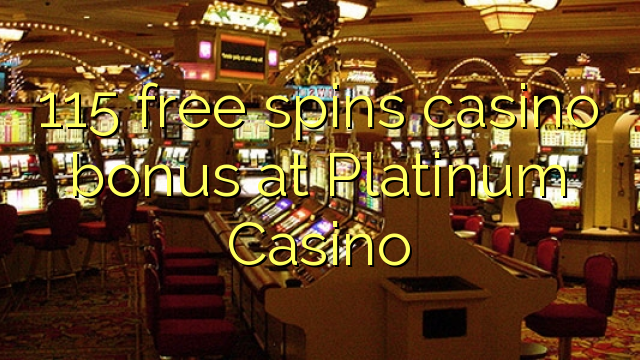 115 free spins casino bonus at Platinum Casino