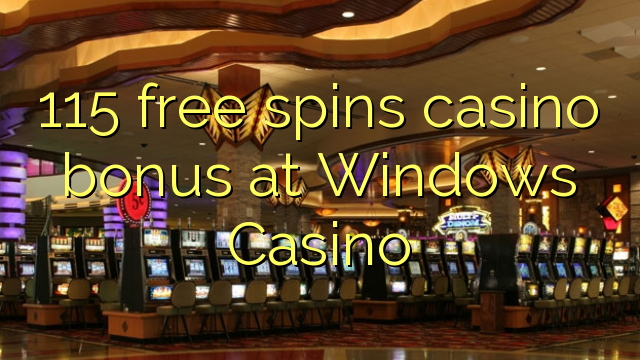 115 free spins casino bonus at Windows Casino