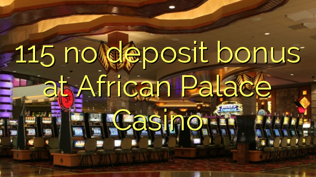 115 არ ანაბარი ბონუს აფრიკის Palace Casino