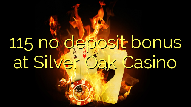 Wala'y deposit bonus ang 115 sa Silver Oak Casino