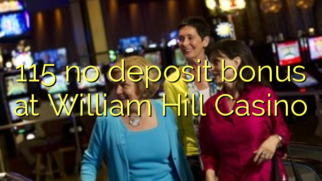 115 no deposit bonus at William Hill Casino