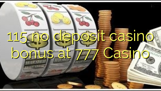 115 no deposit casino bonus at 777 Casino