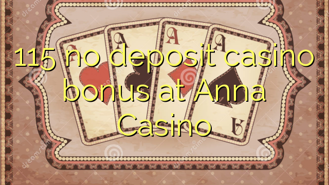 115 euweuh deposit kasino bonus di Anna Kasino