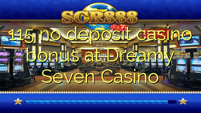 115 žádný vkladový kasíno bonus v Dreamy Seven Casino