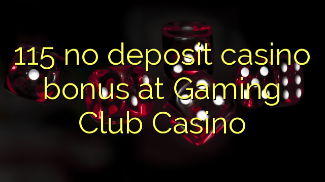115 nav noguldījums kazino bonuss Gaming Club Casino
