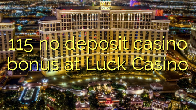 115 walang deposito casino bonus sa Luck Casino
