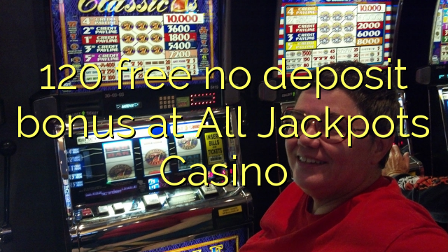 120 free no deposit bonus at All Jackpots Casino