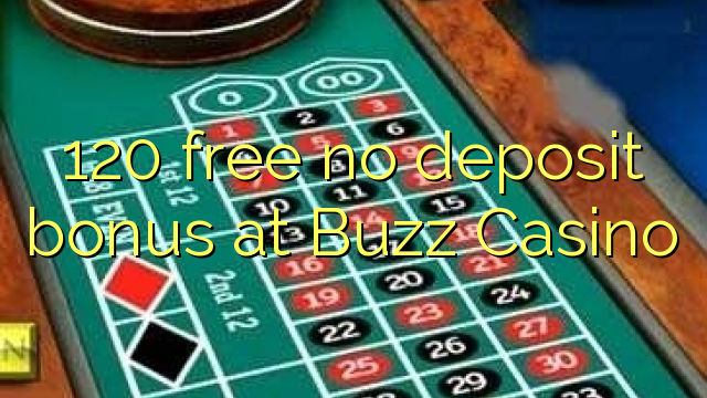 120 free no deposit bonus at Buzz Casino