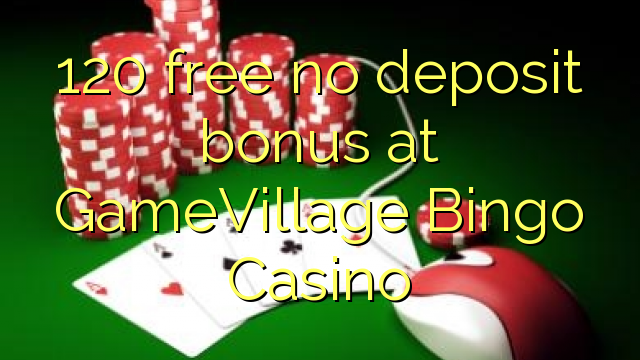 120 free no deposit bonus at GameVillage Bingo Casino