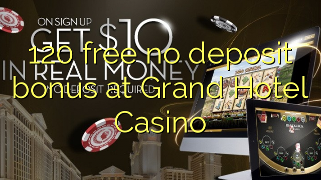 120 walay libre nga deposit bonus sa Grand Hotel Casino