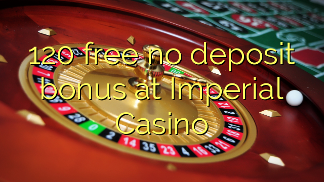 120 libirari ùn Bonus accontu à Casino Imperial
