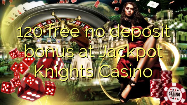120 besplatno bez bonusa u Jackpot Knights Casinou