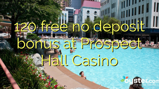 120 free no deposit bonus at Prospect Hall Casino