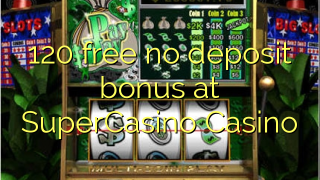 120 libre walang deposit bonus sa SuperCasino