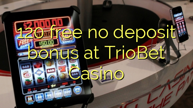 120 бесплатно без депозит бонус на TrioBet казино