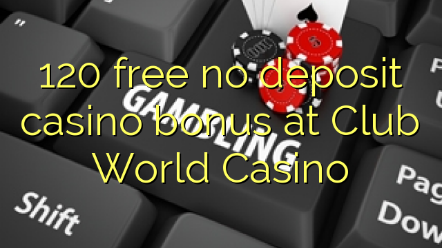 120 free no deposit casino bonus at Club World Casino