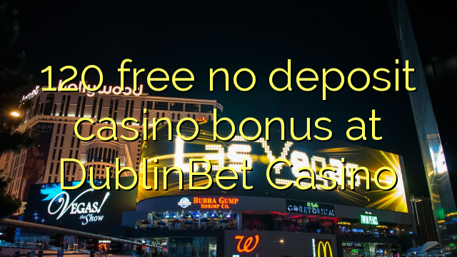 Ang 120 libre nga walay deposit casino bonus sa DublinBet Casino