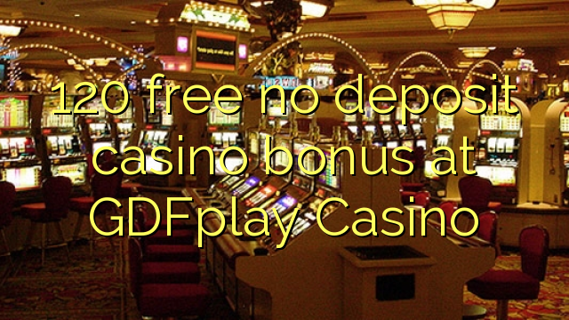 120 libirari ùn Bonus accontu Casinò à GDFplay Casino