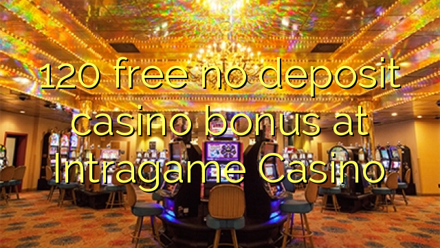120 free no deposit casino bonus at Intragame Casino