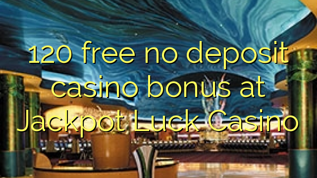 120 free no deposit casino bonus at Jackpot Luck Casino