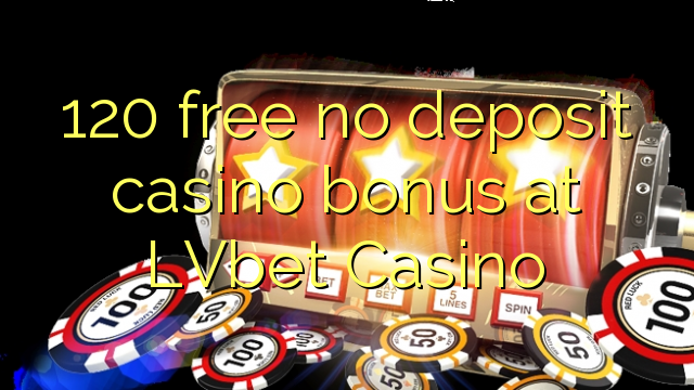 120 miễn phí không có tiền gửi casino tại LVbet Casino