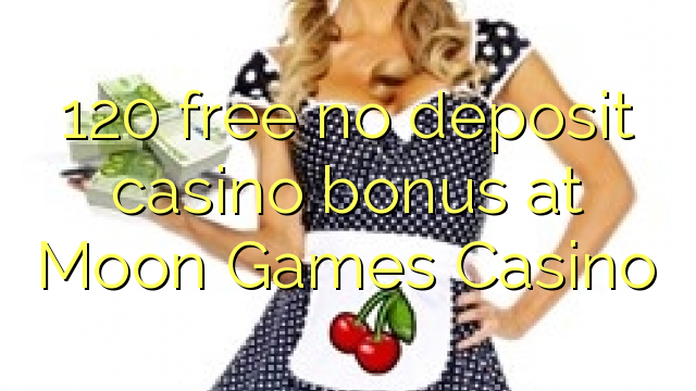 Ang 120 libre nga walay deposit casino bonus sa Moon Games Casino