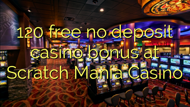 120 free no deposit casino bonus at Scratch Mania Casino