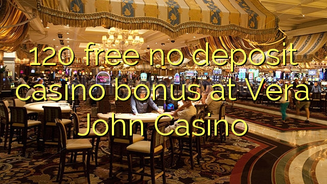 120 free no deposit casino bonus at Vera John Casino