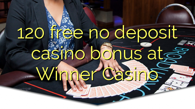 120 free no deposit casino bonus at Winner Casino