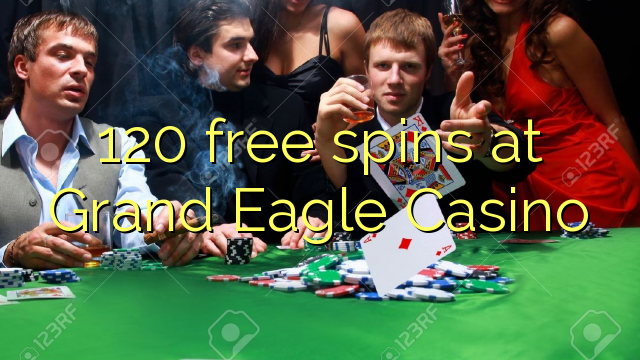 120 rrotullime falas në Grand Eagle Casino