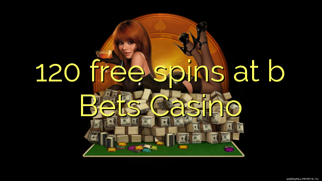 120 free spins at b Bets Casino