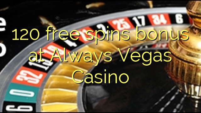 120 b'xejn spins bonus fil Dejjem Vegas Casino