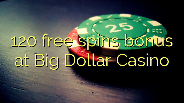 Big Dollar Casino에서 120개의 무료 스핀 보너스